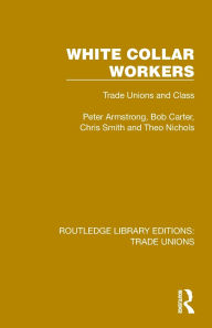 Title: White Collar Workers: Trade Unions and Class, Author: Peter Armstrong