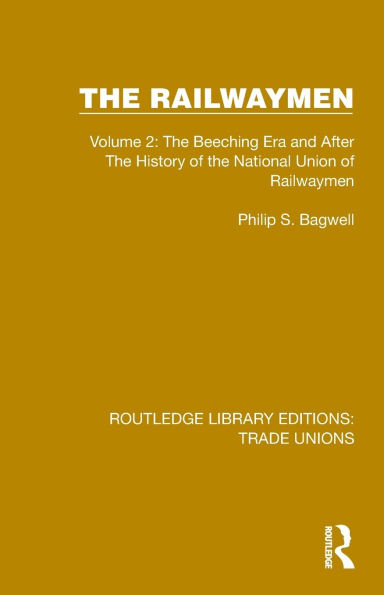 the Railwaymen: Volume 2: Beeching Era and After History of National Union Railwaymen