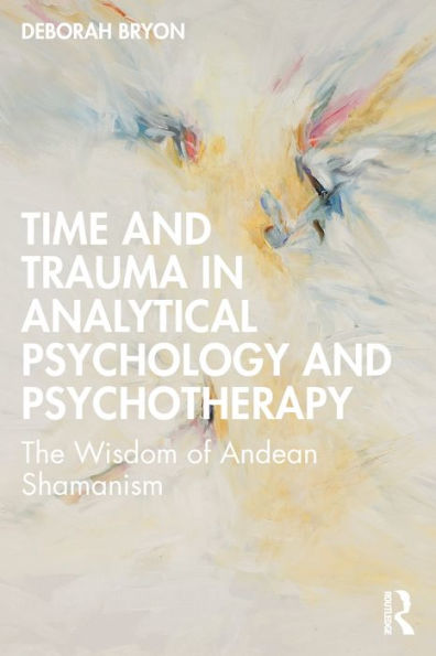 Time and Trauma Analytical Psychology Psychotherapy: The Wisdom of Andean Shamanism