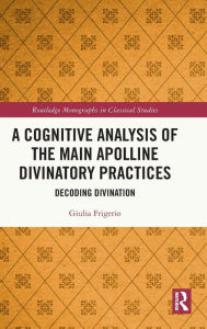 Title: A Cognitive Analysis of the Main Apolline Divinatory Practices: Decoding Divination, Author: Giulia Frigerio