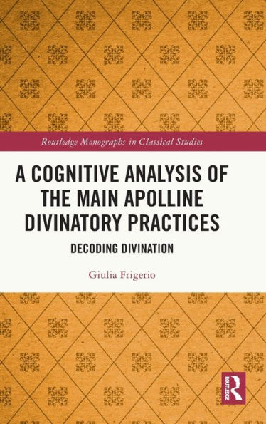 A Cognitive Analysis of the Main Apolline Divinatory Practices: Decoding Divination