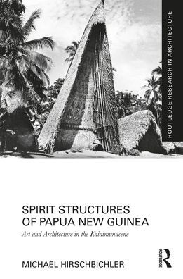 Spirit Structures of Papua New Guinea: Art and Architecture the Kaiaimunucene