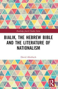 Title: Bialik, the Hebrew Bible and the Literature of Nationalism, Author: David Aberbach