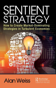 Free download of bookworm Sentient Strategy: How to Create Market-Dominating Strategies in Turbulent Economies in English by Alan Weiss, Alan Weiss 9781032412634 