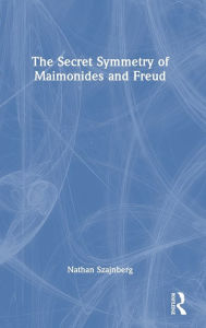 Title: The Secret Symmetry of Maimonides and Freud, Author: Nathan Szajnberg