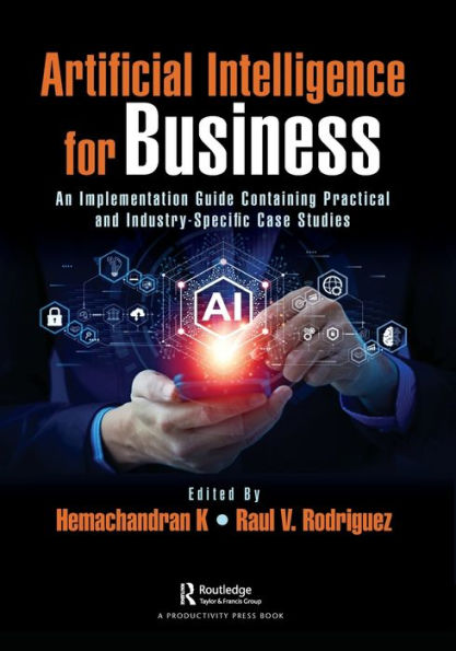 Artificial Intelligence for Business: An Implementation Guide Containing Practical and Industry-Specific Case Studies