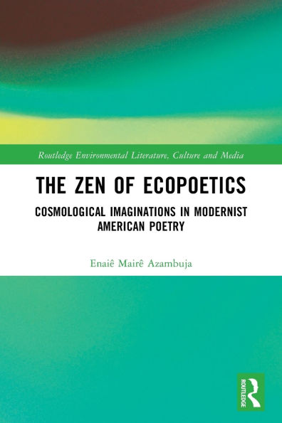 The Zen of Ecopoetics: Cosmological Imaginations Modernist American Poetry