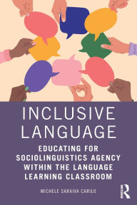 Title: Inclusive Language: Educating for Sociolinguistics Agency within the Language Learning Classroom, Author: Michele Saraiva Carilo