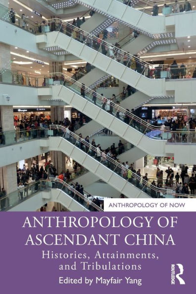 Anthropology of Ascendant China: Histories, Attainments, and Tribulations