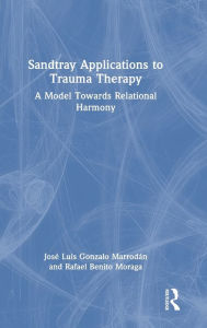 Title: Sandtray Applications to Trauma Therapy: A Model Towards Relational Harmony, Author: José Luis Gonzalo Marrodán