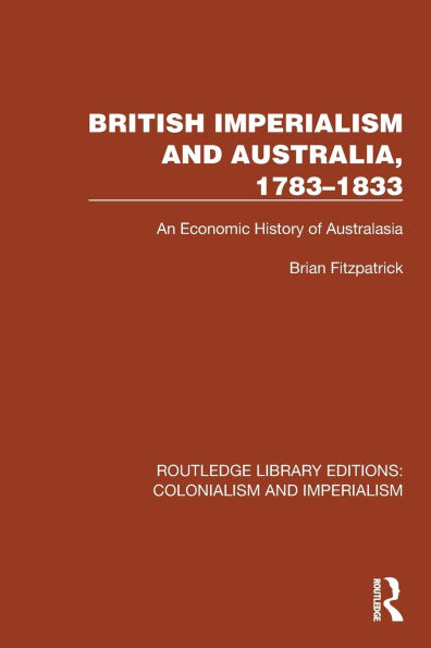 British Imperialism and Australia, 1783-1833: An Economic History of Australasia