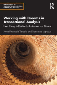 Title: Working with Dreams in Transactional Analysis: From Theory to Practice for Individuals and Groups, Author: Anna Emanuela Tangolo