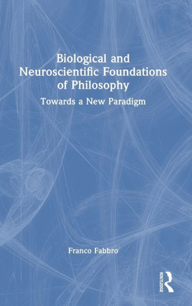 Biological and Neuroscientific Foundations of Philosophy: Towards a New Paradigm