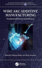 Wire Arc Additive Manufacturing: Fundamental Sciences and Advances