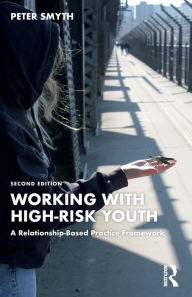 Title: Working with High-Risk Youth: A Relationship-Based Practice Framework, Author: Peter Smyth