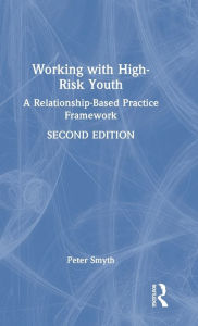 Title: Working with High-Risk Youth: A Relationship-Based Practice Framework, Author: Peter Smyth