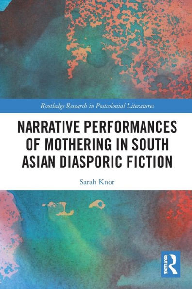 Narrative Performances of Mothering South Asian Diasporic Fiction