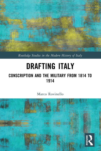 Drafting Italy: Conscription and the Military from 1814 to 1914