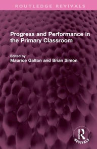 Title: Progress and Performance in the Primary Classroom, Author: Maurice Galton