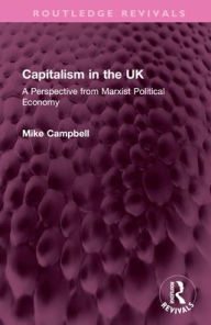 Title: Capitalism in the UK: A Perspective from Marxist Political Economy, Author: Mike Campbell