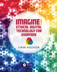 Title: Imagine! Ethical Digital Technology for Everyone, Author: Simon Rogerson