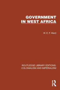 Title: Government in West Africa, Author: W.E.F. Ward