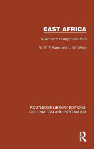 Title: East Africa: A Century of Change 1870-1970, Author: W.E.F. Ward