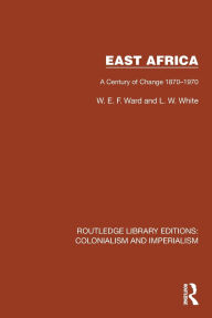 Title: East Africa: A Century of Change 1870-1970, Author: W.E.F. Ward