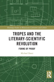 Title: Tropes and the Literary-Scientific Revolution: Forms of Proof, Author: Michael Slater