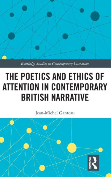 The Poetics and Ethics of Attention Contemporary British Narrative