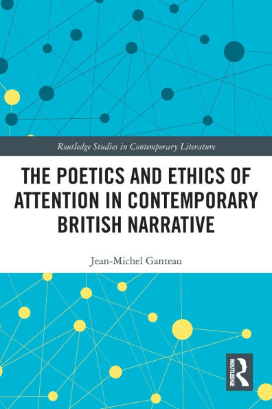 The Poetics and Ethics of Attention Contemporary British Narrative