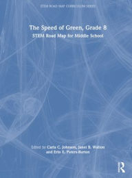 Title: The Speed of Green, Grade 8: STEM Road Map for Middle School, Author: Carla C. Johnson
