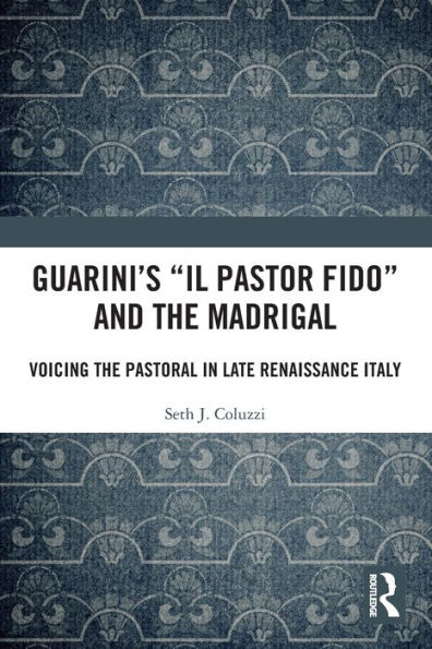 Guarini's 'Il pastor fido' and the Madrigal: Voicing Pastoral Late Renaissance Italy
