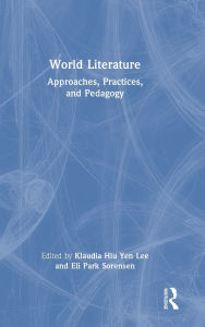 Title: World Literature: Approaches, Practices, and Pedagogy, Author: Klaudia Hiu Yen Lee