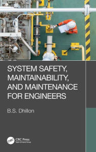 Title: System Safety, Maintainability, and Maintenance for Engineers, Author: B.S. Dhillon