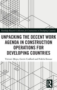 Title: Unpacking the Decent Work Agenda in Construction Operations for Developing Countries, Author: Tirivavi Moyo