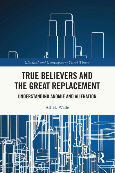 True Believers and the Great Replacement: Understanding Anomie Alienation