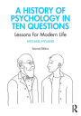 A History of Psychology in Ten Questions: Lessons for Modern Life