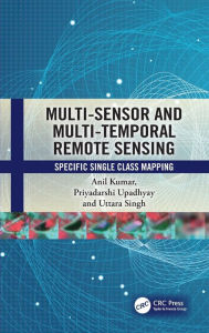 Title: Multi-Sensor and Multi-Temporal Remote Sensing: Specific Single Class Mapping, Author: Anil Kumar