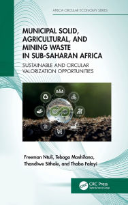 Title: Municipal Solid, Agricultural, and Mining Waste in Sub-Saharan Africa: Sustainable and Circular Valorization Opportunities, Author: Freeman Ntuli