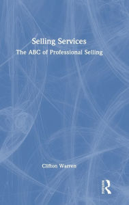 Title: Selling Services: The ABC of Professional Selling, Author: Clifton Warren