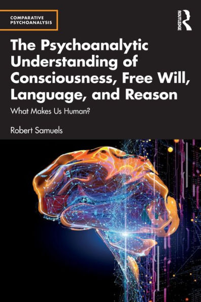 The Psychoanalytic Understanding of Consciousness, Free Will, Language, and Reason: What Makes Us Human?