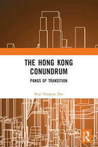 Title: The Hong Kong Conundrum: Pangs of Transition, Author: Rup Narayan Das