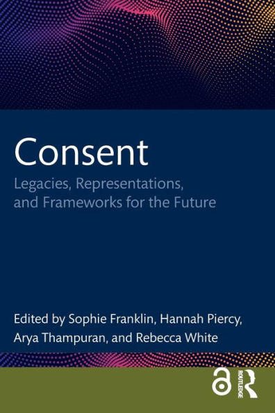 Consent: Legacies, Representations, and Frameworks for the Future