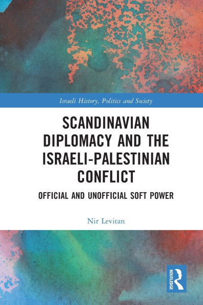 Scandinavian Diplomacy and the Israeli-Palestinian Conflict: Official Unofficial Soft Power