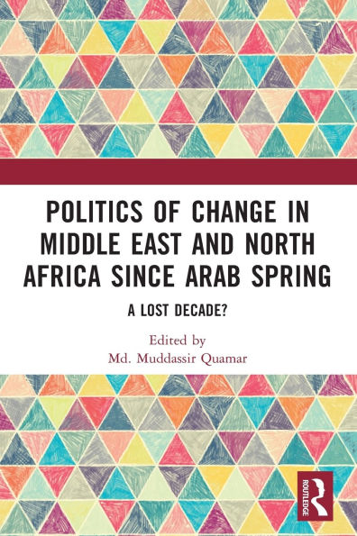 Politics of Change Middle East and North Africa since Arab Spring: A Lost Decade?