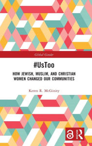 Title: #UsToo: How Jewish, Muslim, and Christian Women Changed Our Communities, Author: Keren R. McGinity