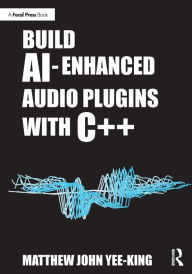 Title: Build AI-Enhanced Audio Plugins with C++, Author: Matthew John Yee-King