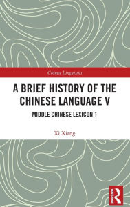 Title: A Brief History of the Chinese Language V: Middle Chinese Lexicon 1, Author: Xi Xiang