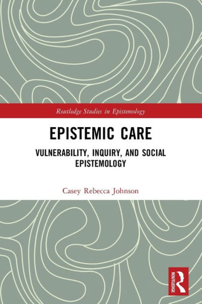 Epistemic Care: Vulnerability, Inquiry, and Social Epistemology